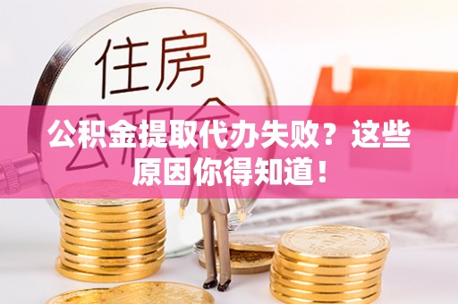 尚志公积金提取代办失败？这些原因你得知道！