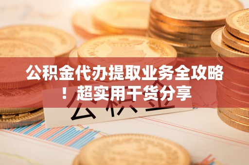 尚志公积金代办提取业务全攻略！超实用干货分享