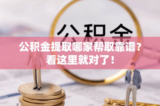 尚志公积金提取哪家帮取靠谱？看这里就对了！
