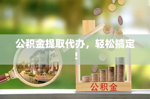 尚志公积金提取代办，轻松搞定！