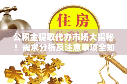 尚志公积金提取代办市场大揭秘！需求分析及注意事项全知道