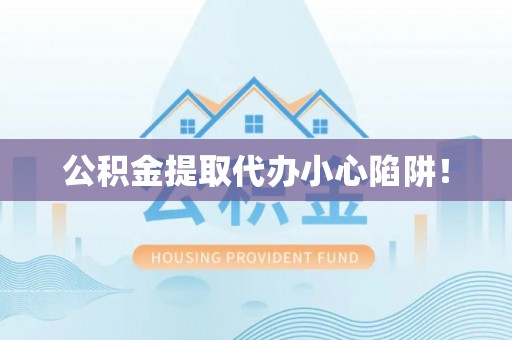 尚志公积金提取代办小心陷阱！