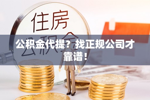 尚志公积金代提？找正规公司才靠谱！