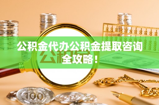尚志公积金代办公积金提取咨询全攻略！