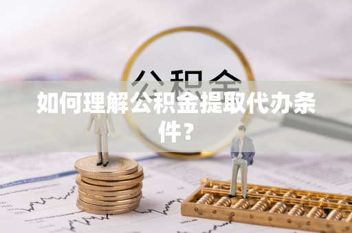 尚志如何理解公积金提取代办条件？